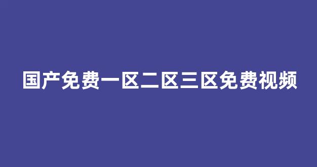 国产一区二区三区免费播放(图1)